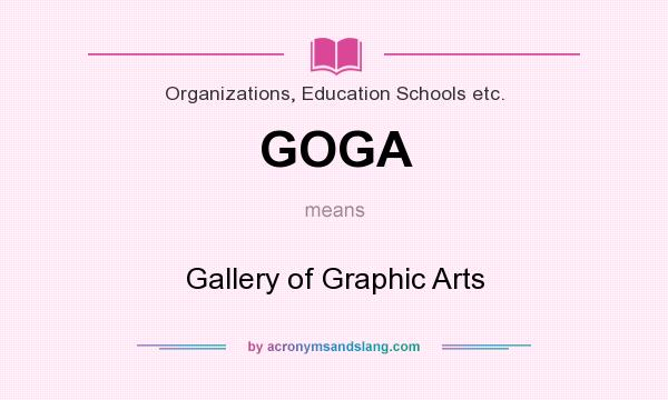What does GOGA mean? It stands for Gallery of Graphic Arts