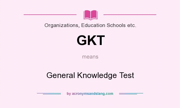 What does GKT mean? It stands for General Knowledge Test