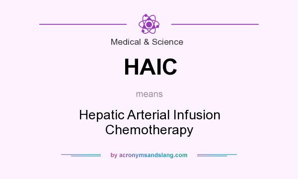 What does HAIC mean? It stands for Hepatic Arterial Infusion Chemotherapy