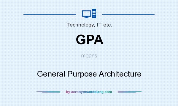 What does GPA mean? It stands for General Purpose Architecture