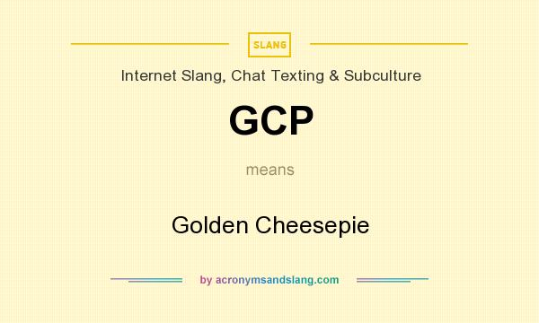 What does GCP mean? It stands for Golden Cheesepie