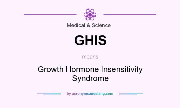 What does GHIS mean? It stands for Growth Hormone Insensitivity Syndrome