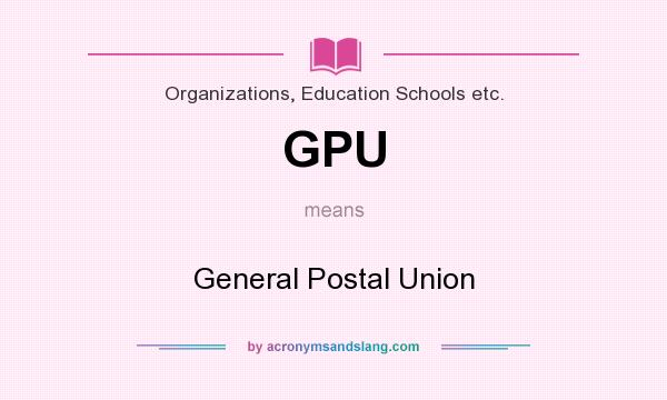 What does GPU mean? It stands for General Postal Union