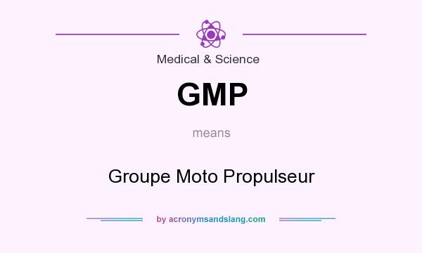 What does GMP mean? It stands for Groupe Moto Propulseur
