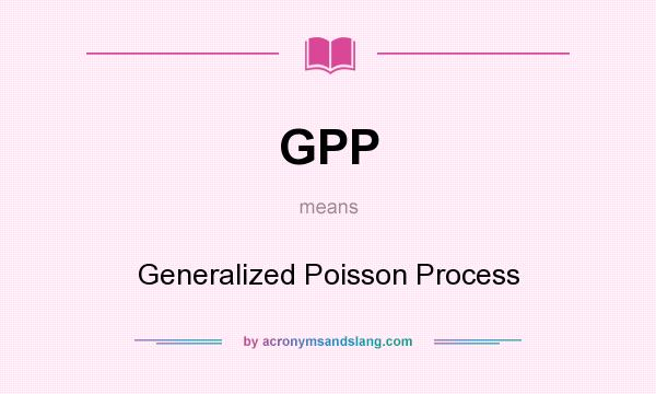 What does GPP mean? It stands for Generalized Poisson Process
