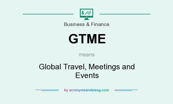 What does GTME mean? It stands for Global Travel, Meetings and Events