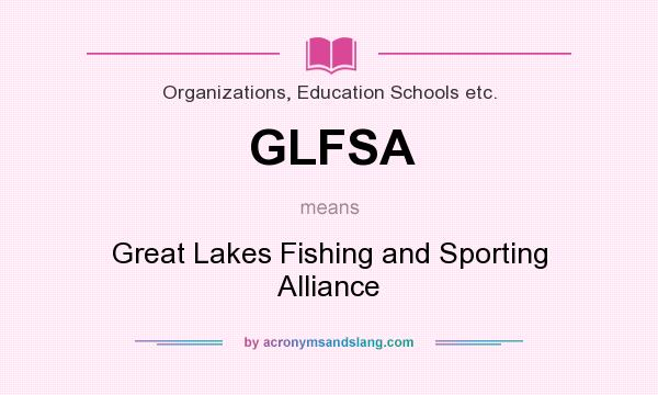 What does GLFSA mean? It stands for Great Lakes Fishing and Sporting Alliance