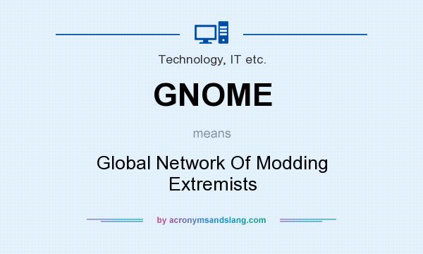 What does GNOME mean? It stands for Global Network Of Modding Extremists
