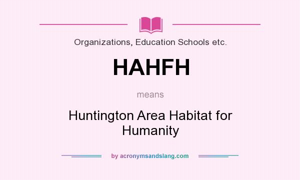 What does HAHFH mean? It stands for Huntington Area Habitat for Humanity