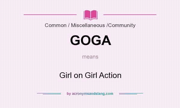 What does GOGA mean? It stands for Girl on Girl Action