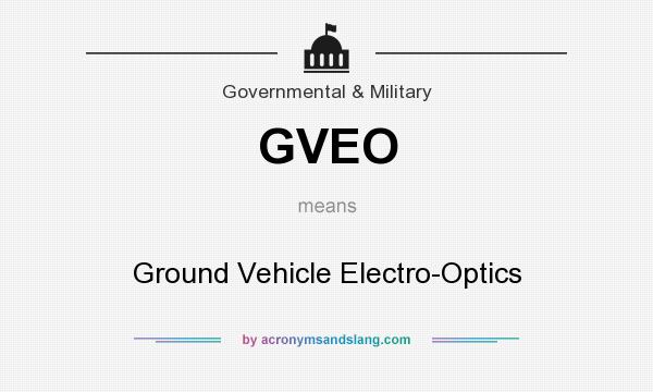 What does GVEO mean? It stands for Ground Vehicle Electro-Optics
