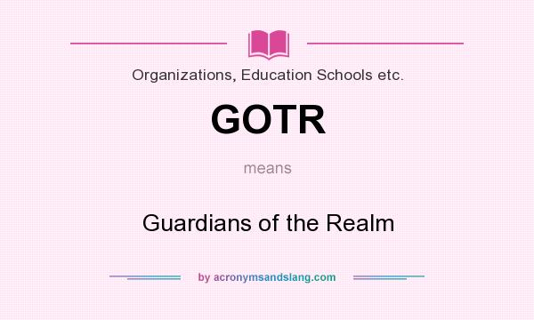 What does GOTR mean? It stands for Guardians of the Realm