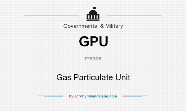 What does GPU mean? It stands for Gas Particulate Unit