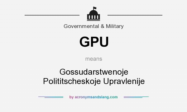 What does GPU mean? It stands for Gossudarstwenoje Polititscheskoje Upravlenije