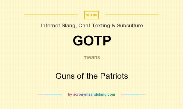 What does GOTP mean? It stands for Guns of the Patriots