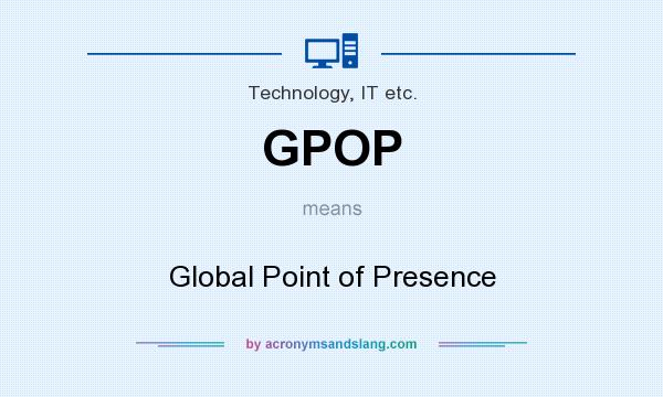 What does GPOP mean? It stands for Global Point of Presence