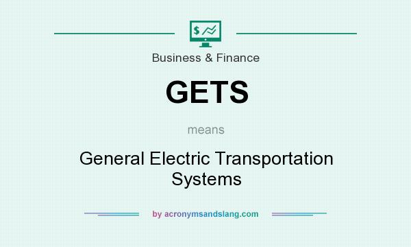 What does GETS mean? It stands for General Electric Transportation Systems