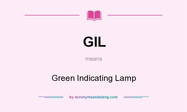 What does GIL mean? It stands for Green Indicating Lamp
