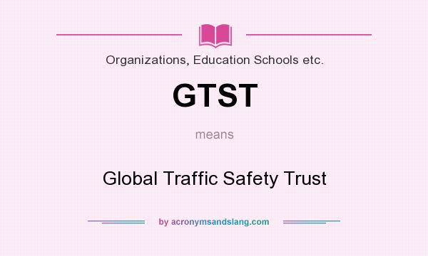 What does GTST mean? It stands for Global Traffic Safety Trust