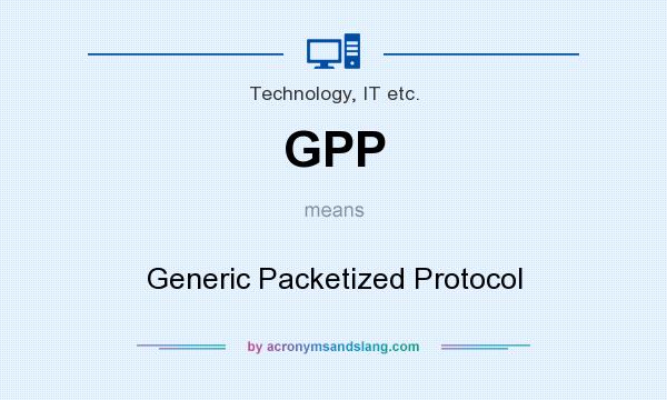 What does GPP mean? It stands for Generic Packetized Protocol