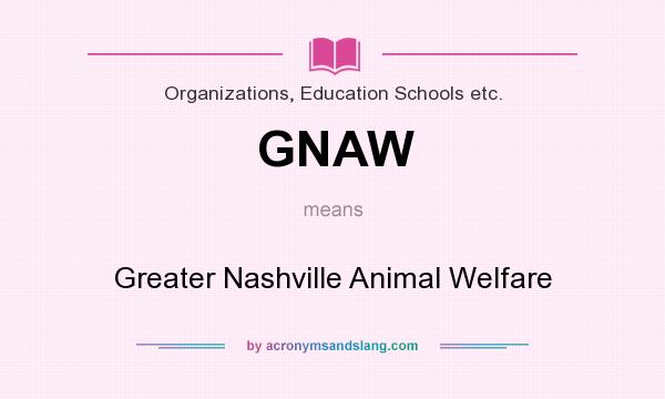 What does GNAW mean? It stands for Greater Nashville Animal Welfare
