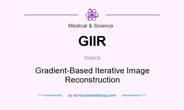 What does GIIR mean? It stands for Gradient-Based Iterative Image Reconstruction