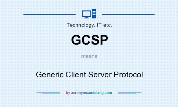 What does GCSP mean? It stands for Generic Client Server Protocol