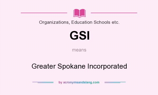 What does GSI mean? It stands for Greater Spokane Incorporated