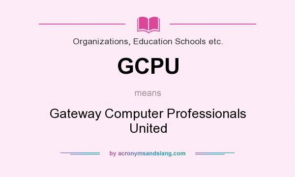 What does GCPU mean? It stands for Gateway Computer Professionals United