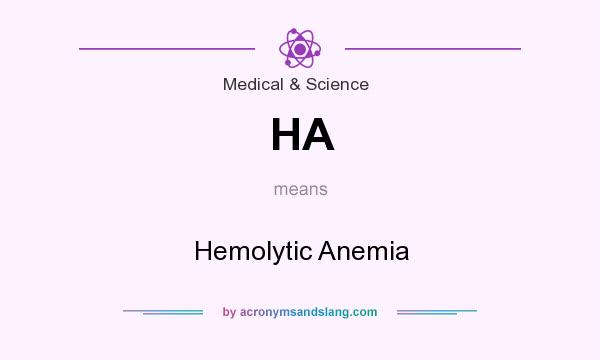 What does HA mean? It stands for Hemolytic Anemia