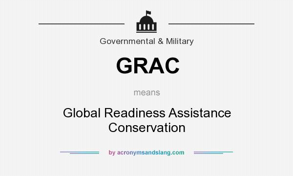 What does GRAC mean? It stands for Global Readiness Assistance Conservation