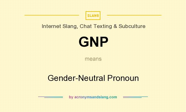 What does GNP mean? It stands for Gender-Neutral Pronoun