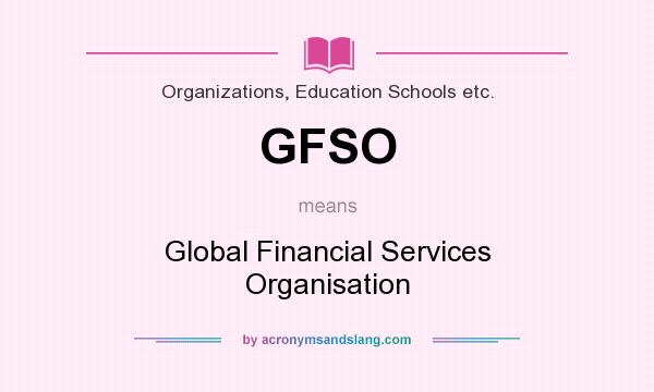 What does GFSO mean? It stands for Global Financial Services Organisation