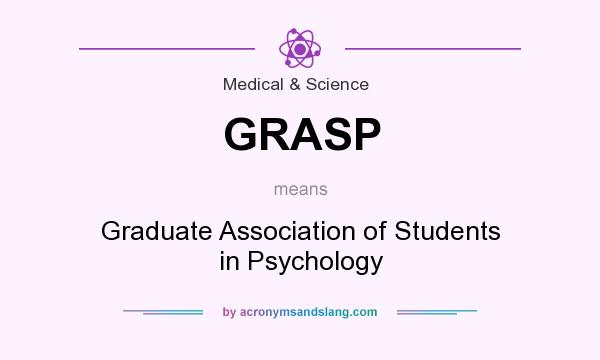 What does GRASP mean? It stands for Graduate Association of Students in Psychology