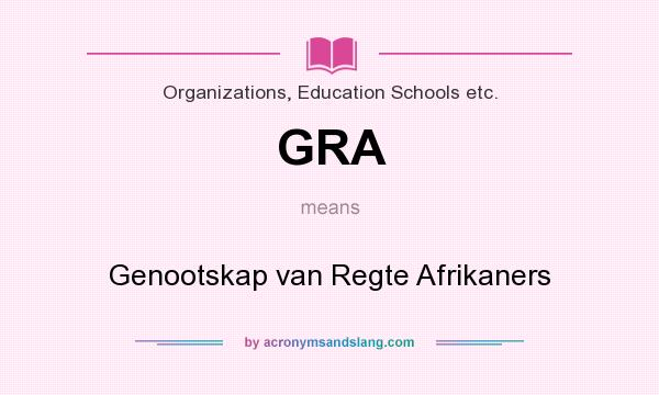 What does GRA mean? It stands for Genootskap van Regte Afrikaners