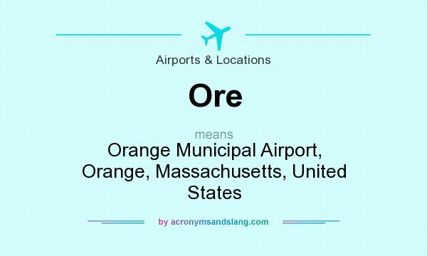 What does Ore mean? It stands for Orange Municipal Airport, Orange, Massachusetts, United States