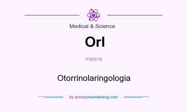What does Orl mean? It stands for Otorrinolaringologia