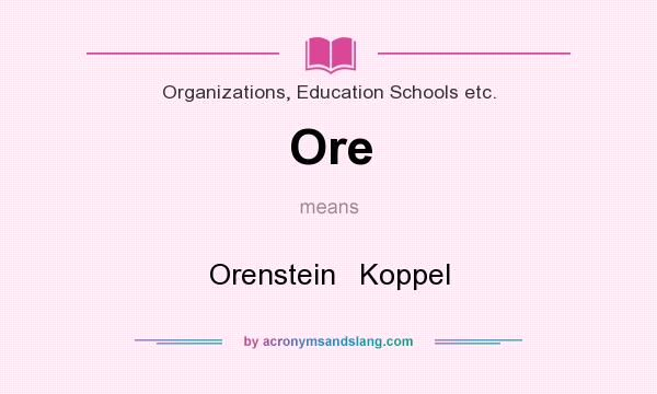 What does Ore mean? It stands for Orenstein   Koppel