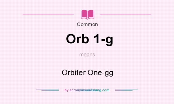What does Orb 1-g mean? It stands for Orbiter One-gg