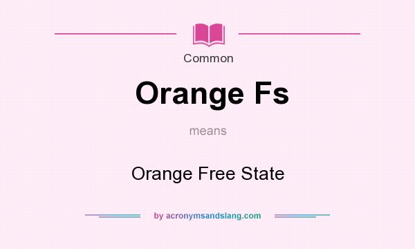 What does Orange Fs mean? It stands for Orange Free State