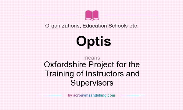 What does Optis mean? It stands for Oxfordshire Project for the Training of Instructors and Supervisors
