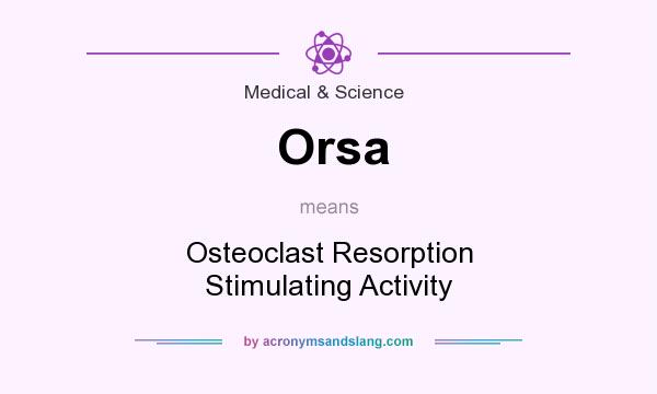 What does Orsa mean? It stands for Osteoclast Resorption Stimulating Activity