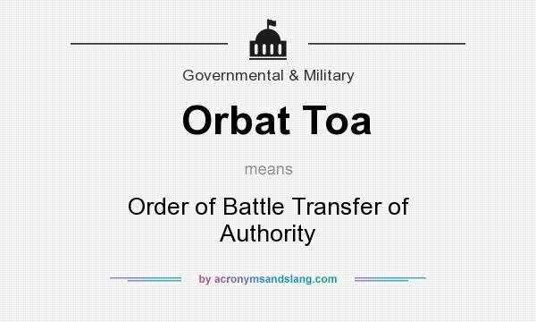 What does Orbat Toa mean? It stands for Order of Battle Transfer of Authority
