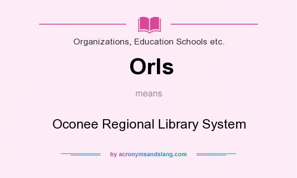 What does Orls mean? It stands for Oconee Regional Library System