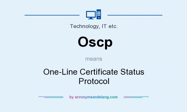 What does Oscp mean? It stands for One-Line Certificate Status Protocol