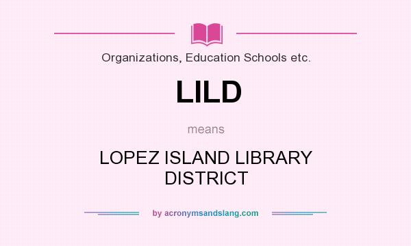 What does LILD mean? It stands for LOPEZ ISLAND LIBRARY DISTRICT