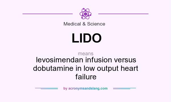 What does LIDO mean? It stands for levosimendan infusion versus dobutamine in low output heart failure