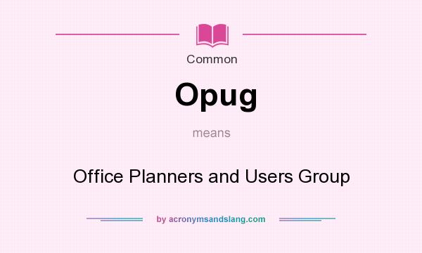 What does Opug mean? It stands for Office Planners and Users Group