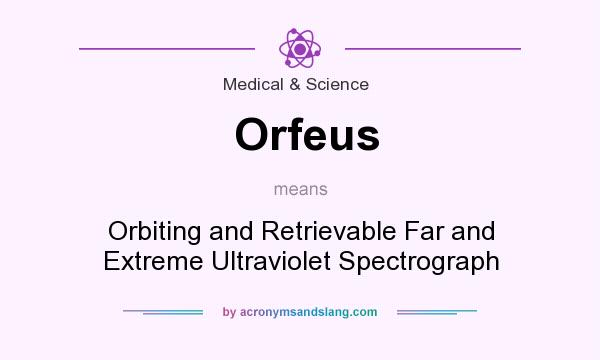 What does Orfeus mean? It stands for Orbiting and Retrievable Far and Extreme Ultraviolet Spectrograph