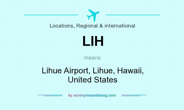 What does LIH mean? It stands for Lihue Airport, Lihue, Hawaii, United States
